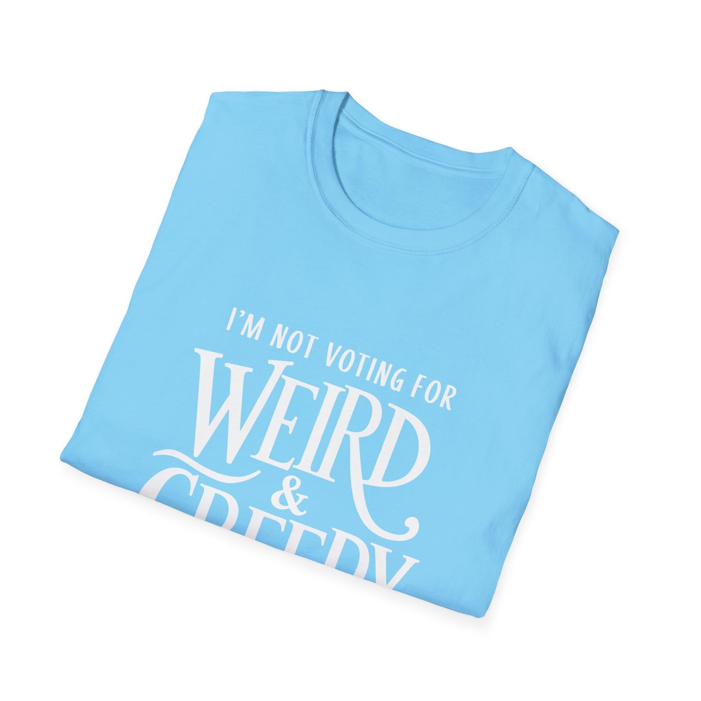 I'm Not Voting For Weird and Creepy Unisex T-Shirt