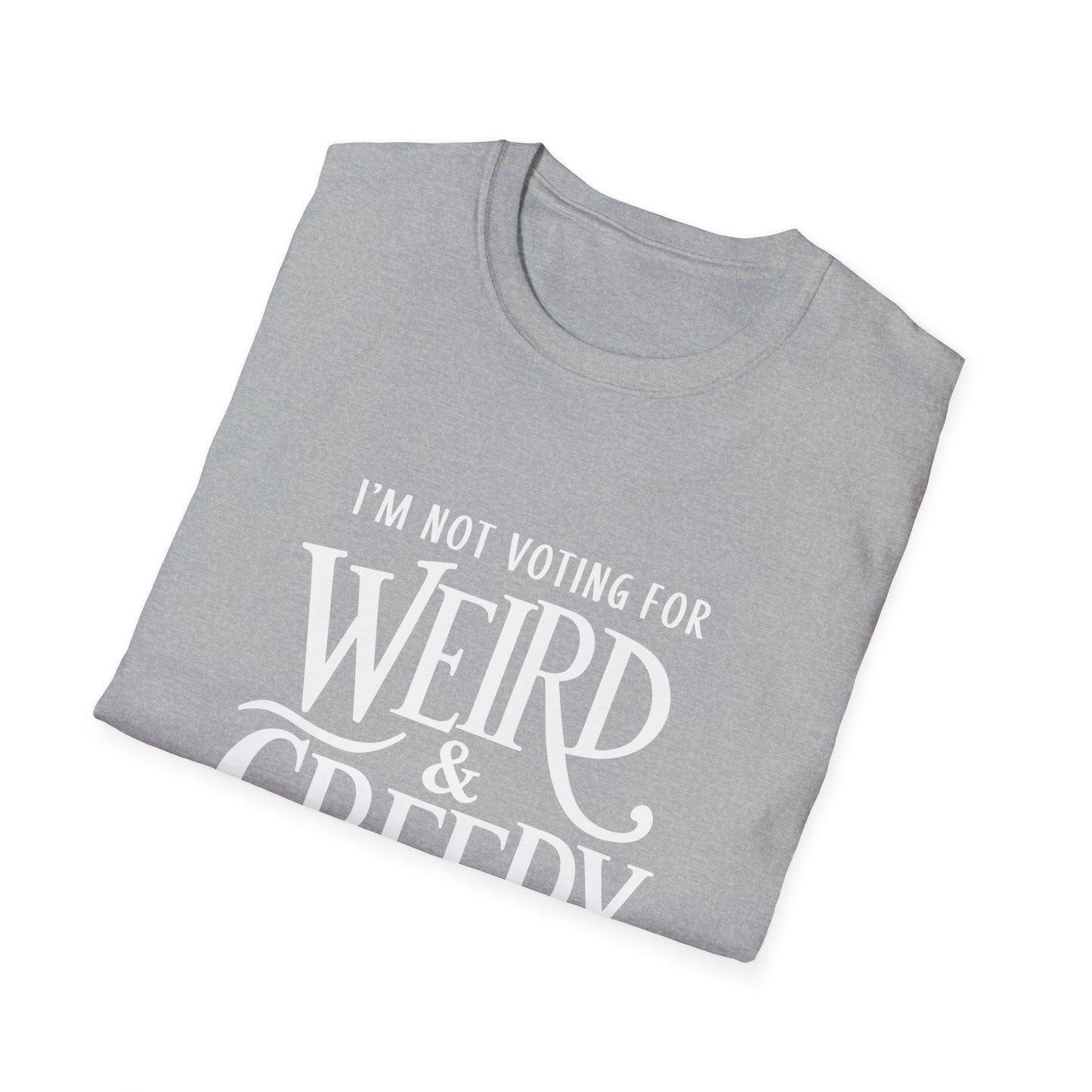 I'm Not Voting For Weird and Creepy Unisex T-Shirt