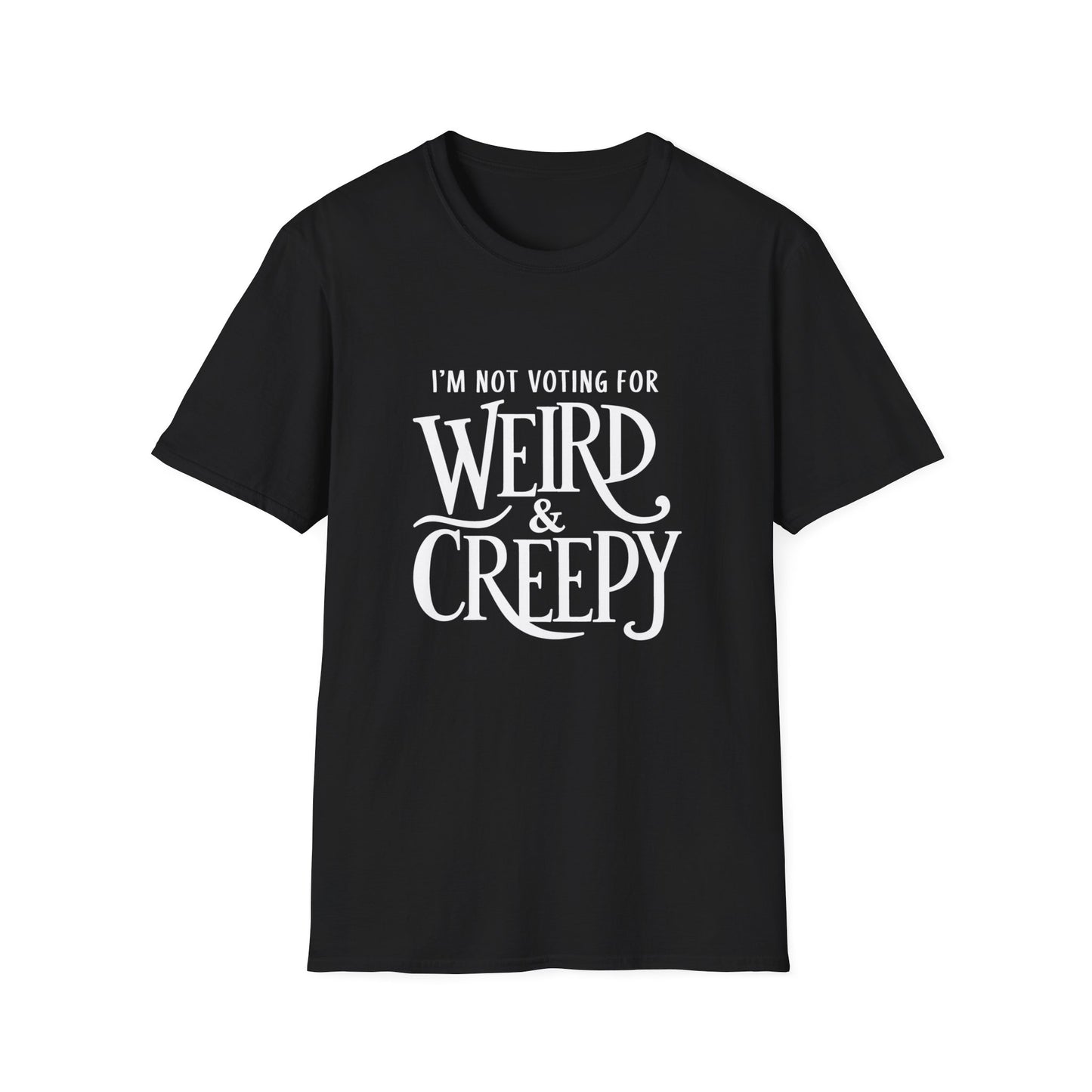 I'm Not Voting For Weird and Creepy Unisex T-Shirt