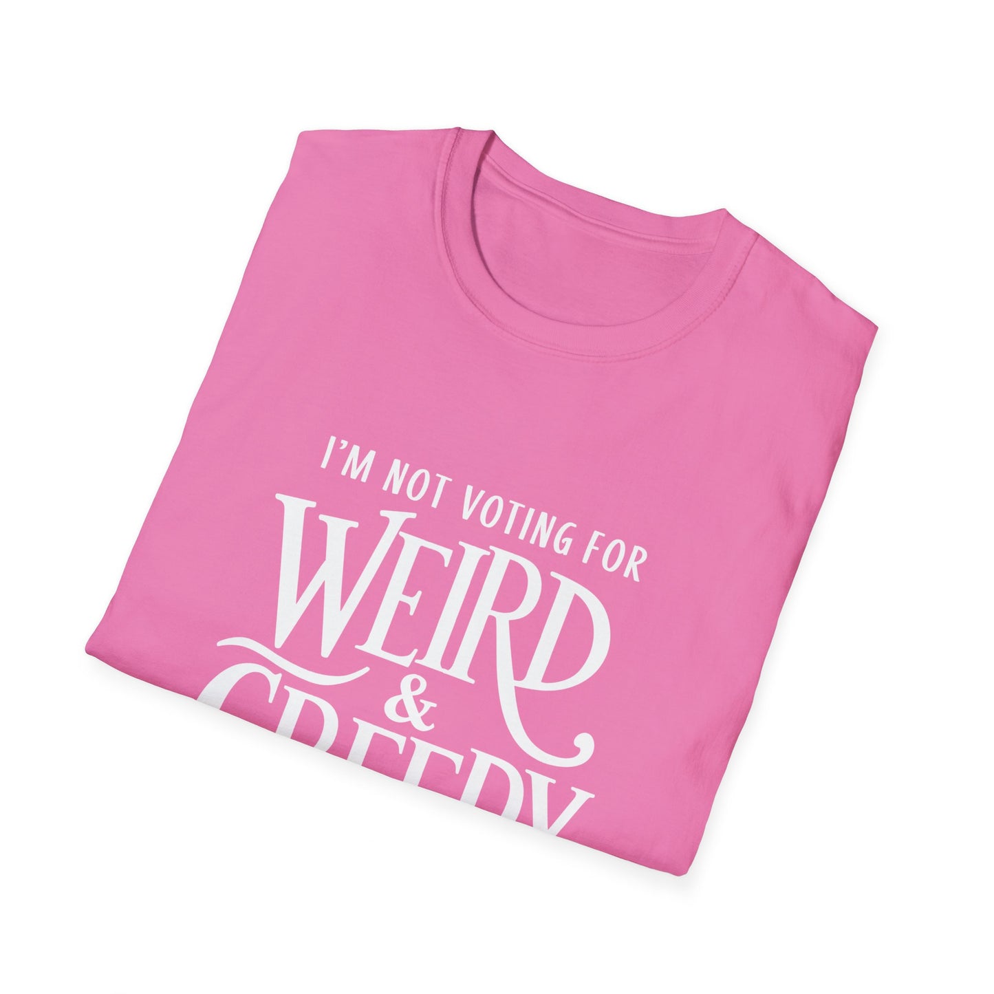 I'm Not Voting For Weird and Creepy Unisex T-Shirt