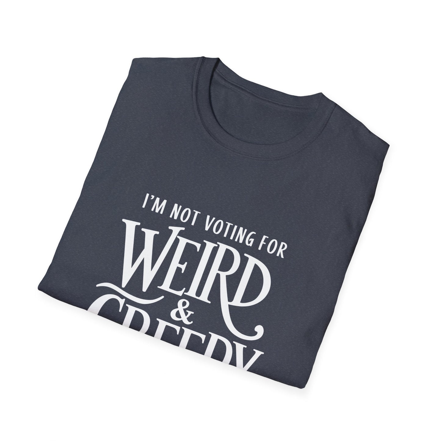 I'm Not Voting For Weird and Creepy Unisex T-Shirt