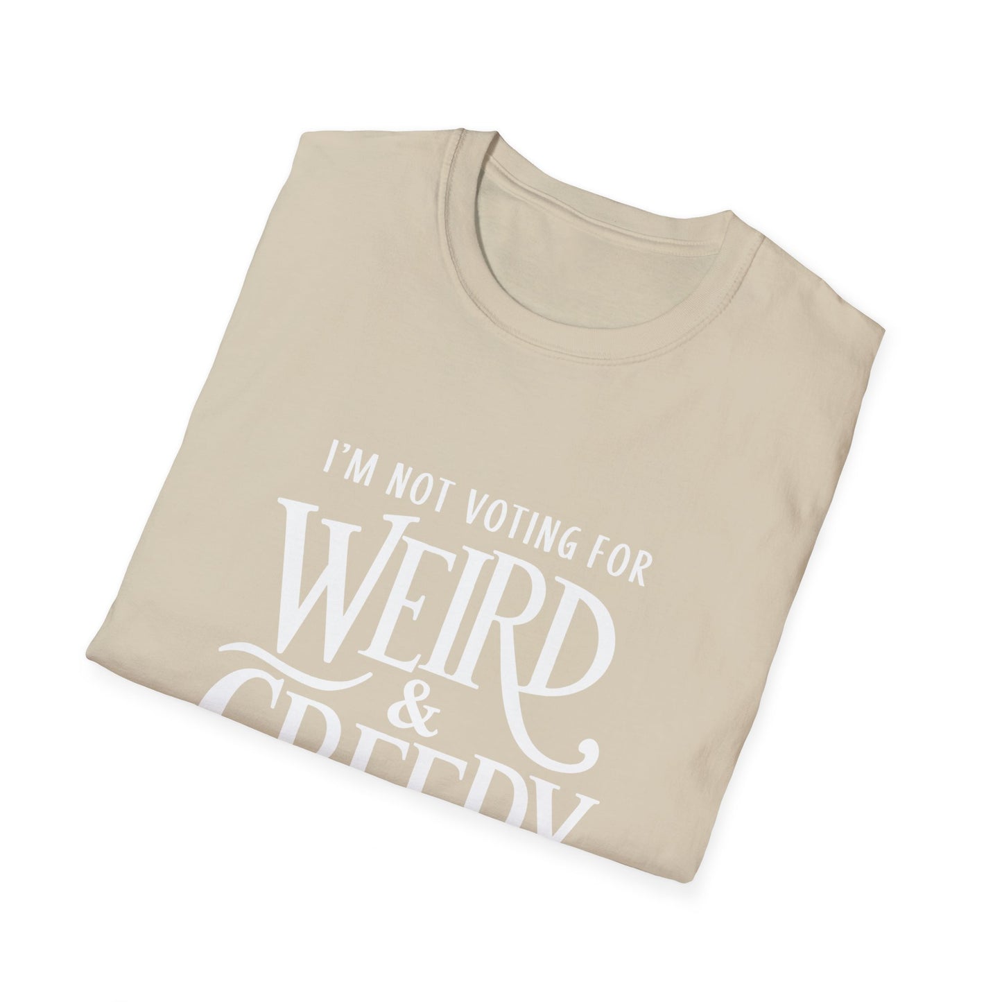 I'm Not Voting For Weird and Creepy Unisex T-Shirt