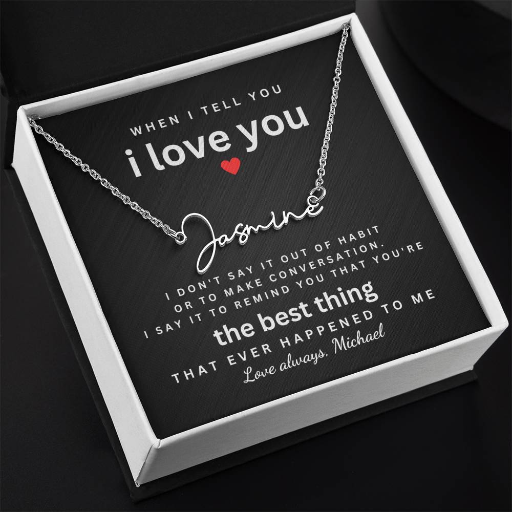 Surprise your woman with a unique gift! Personalized Name Necklace with a sentimental "I love you" message card. Custom jewelry for wife, girlfriend, soulmate. Shop now for Valentines Day, birthdays, anniversaries & more! Fast Shipping! Unique present for her. "when i tell you i love you, i don't say it out of habit. i say it to remind you that you're the best thing that ever happened to me "